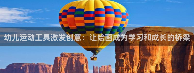 海南yy易游体育官网下载发展怎么样:幼儿运动工具激发创意:让